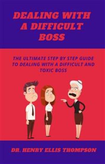 Dealing With a Difficult Boss - The Ultimate Step by Step Guide To Dealing With A Difficult And Toxic Boss - cover