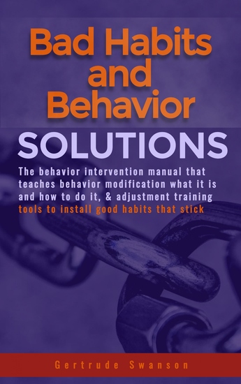 Bad Habits And Behavior Solutions - The behavior intervention manual that teaches behavior modification what it is and how to do it & adjustment training tools to install good habits that stick - cover