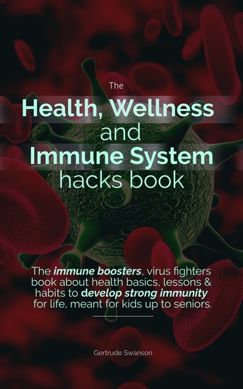 The Health Wellness And Immune System Hacks Book - The immune boosters virus fighters book about health basics lessons & habits to develop strong immunity for life meant for kids up to seniors - cover