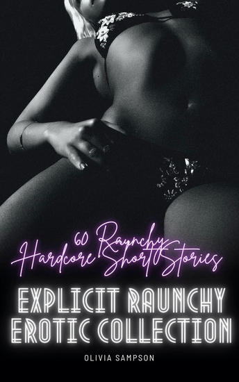 60 Raunchy Hardcore Short Stories - Explicit Raunchy Erotic Collection - cover
