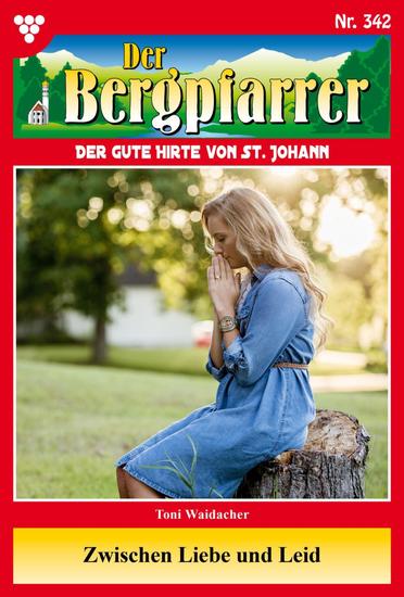 Zwischen Liebe und Leid - Der Bergpfarrer 342 – Heimatroman - cover