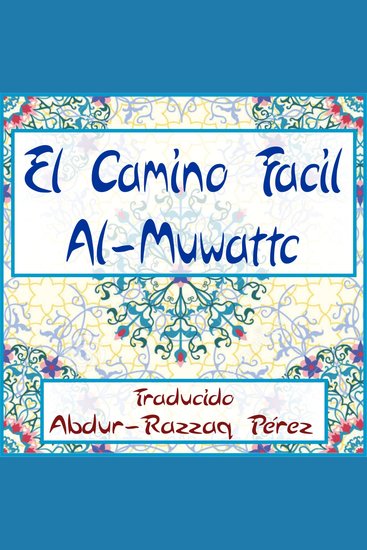 EL camino fácil "Al Muwatta" - Iman Malik Hadices del profeta Muhammad (dichos y hechos del Profeta del Islam) - cover
