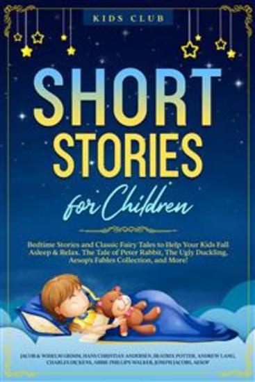 Short Stories for Children - Bedtime Stories and Classic Fairy Tales to Help Your Kids Fall Asleep & Relax The Tale of Peter Rabbit The Ugly Duckling Aesop's Fables Collection and More! - cover