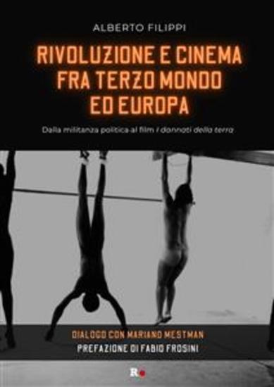 Rivoluzione e cinema fra Terzo mondo ed Europa - Dalla militanza politica al film I dannati della terra Dialogo con Mariano Mestman - cover