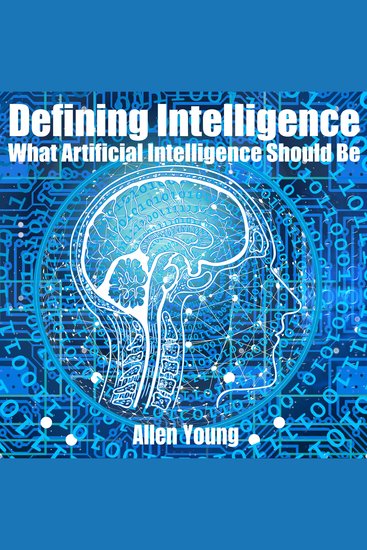 Defining Intelligence - What Artificial Intelligence Should Be - cover