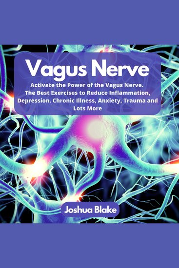 Vagus Nerve - Activate the Power of the Vagus Nerve The Best Exercises to Reduce Inflammation Depression Chronic Illness Anxiety Trauma and Lots More - cover