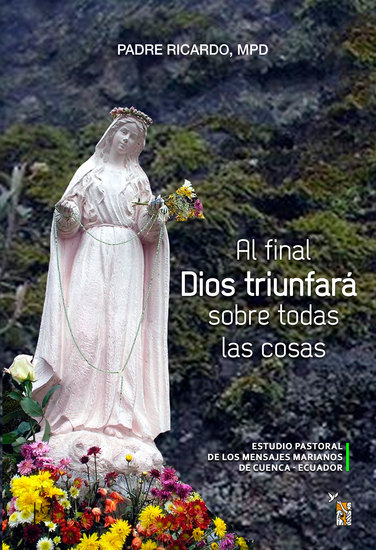 Al final Dios triunfará sobre todas las cosas - Estudio pastoral de los mensajes marianos de Cuenca - Ecuador - cover