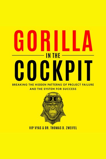 Gorilla in the Cockpit - Breaking the Hidden Patterns of Project Failure and the System for Success - cover