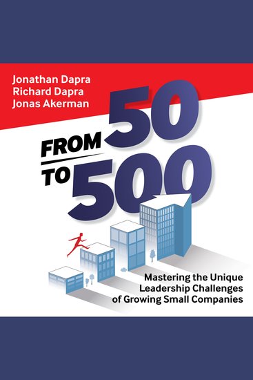 From 50 to 500 - Mastering the Unique Leadership Challenges of Growing Small Companies - cover
