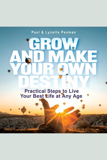 Grow & Make Your Own Destiny - Practical Steps to Live Your Best Life at Any Age - cover