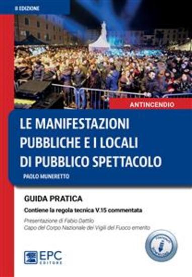 Le manifestazioni pubbliche e i locali di pubblico spettacolo - GUIDA PRATICA Contiene la regola tecnica v15 commentata Presentazione di Fabio Dattilo Capo del Corpo Nazionale dei Vigili del Fuoco emerito - cover