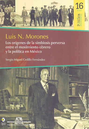 Luis N Morones : Los orígenes de la simbiosis perversa entre el movimiento obrero y la política en México - cover