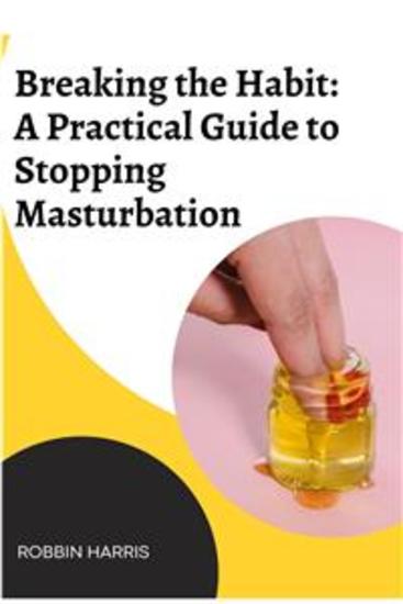 Breaking the Habit: A Practical Guide to Stopping Masturbation - The Power of Self-Control: How to Overcome Masturbation and Find Balance - cover