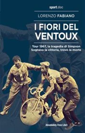 I fiori del Ventoux - Tour 1967 la tragedia di Simpson Sognava la vittoria trovò la morte - cover