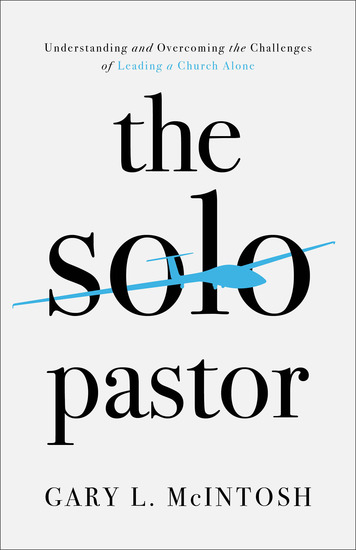 The Solo Pastor - Understanding and Overcoming the Challenges of Leading a Church Alone - cover