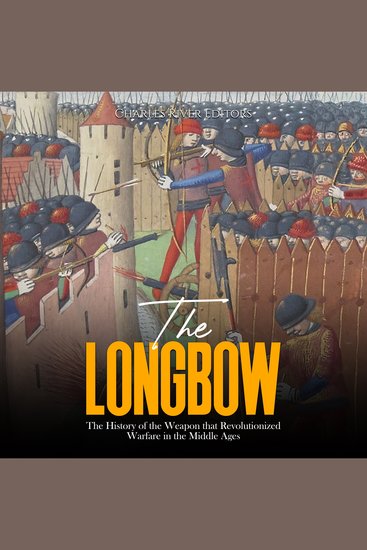 Longbow The: The History of the Weapon that Revolutionized Warfare in the Middle Ages - cover