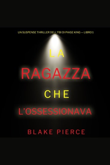 La ragazza che l’ossessionava (Un Suspense Thriller dell'FBI di Paige King — Libro 1) - Digitally narrated using a synthesized voice - cover
