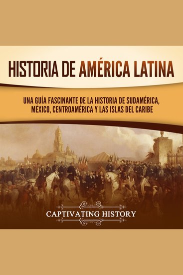 Historia de América Latina: Una guía fascinante de la historia de Sudamérica México Centroamérica y las islas del Caribe - cover
