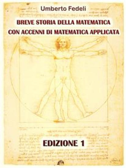 Breve storia della matematica con accenni di matematica applicata Edizione 1 - cover