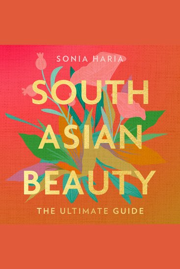 South Asian Beauty: The new how-to guide full of practical tutorials tips tricks and advice on skincare routines hair makeup and self-care - cover