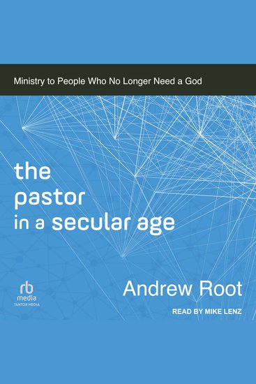 The Pastor in a Secular Age - Ministry to People Who No Longer Need a God - cover
