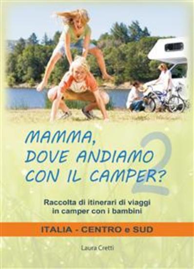 Mamma dove andiamo con il camper? Italia Centro e Sud Raccolta itinerari di viaggi in camper con i bambini - cover
