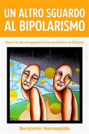 Un Altro Sguardo Al Bipolarismo - Non C’È Da Vergognarsi Nel Preferire La Felicità - cover