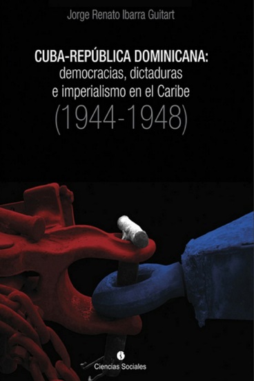 Cuba-República Dominicana: democracias dictaduras e imperialismo en el Caribe (1944-1948) - cover