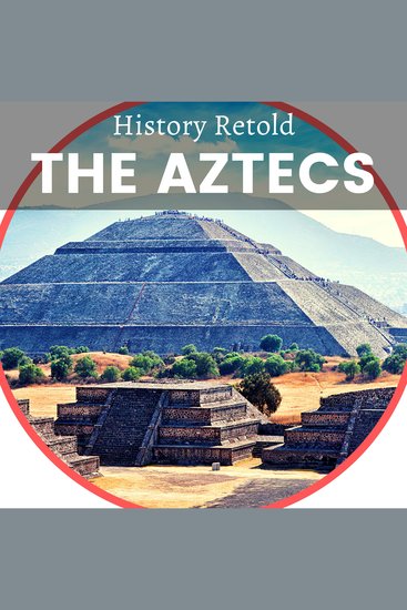 The Aztecs - The Origin and Growth of the Aztec Empire Montezuma and the Arrival of Cortez - cover