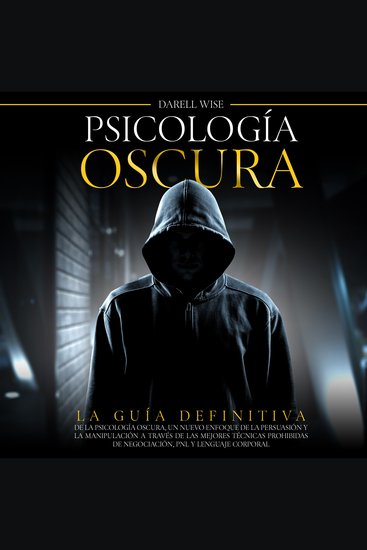Psicología Oscura - La Guía Definitiva de la Psicología Oscura Un Nuevo Enfoque de la Persuasión y la Manipulación a Través de las Mejores Técnicas Prohibidas de Negociación PNL y Lenguaje Corporal - cover
