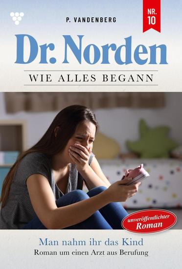 Man nahm ihr das Kind - Unveröffentlichter Roman - Dr Norden – Die Anfänge 10 – Arztroman - cover