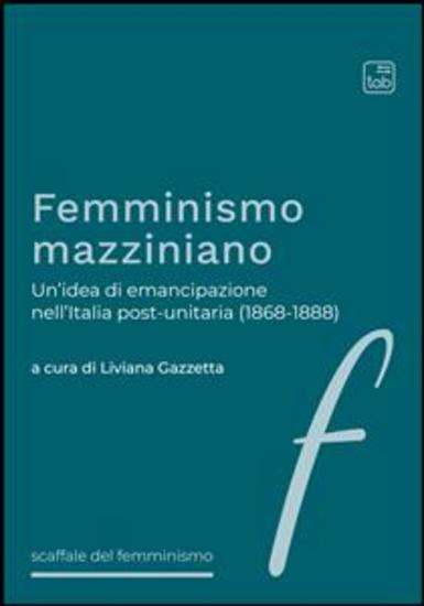 Femminismo mazziniano - Un’idea di emancipazione nell’Italia post-unitaria (1868-1888) - cover