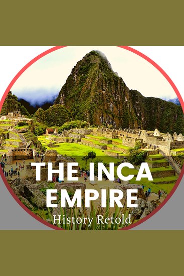 The Inca Empire - The Inca Civilization and Land of the Four Quarters - cover