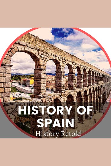 History Of Spain - From Ancient Iberia to the Spanish–American War - cover