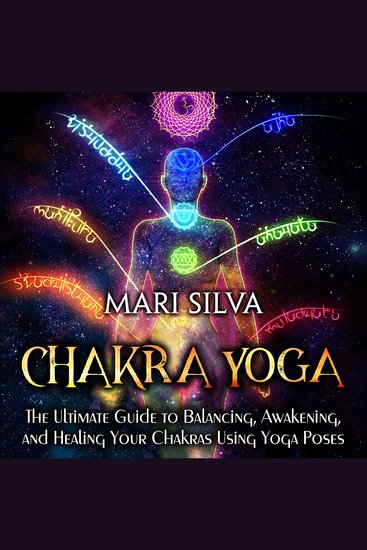 Chakra Yoga: The Ultimate Guide to Balancing Awakening and Healing Your Chakras Using Yoga Poses - cover
