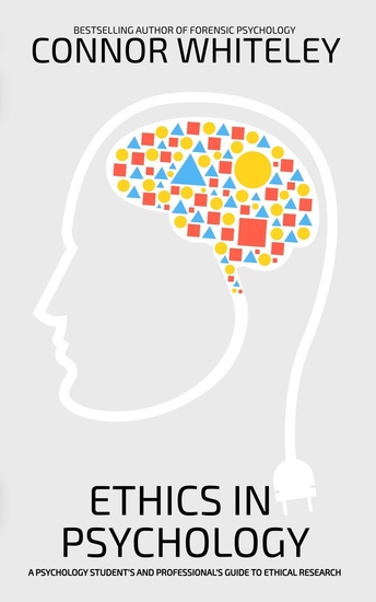 Ethics In Psychology - A Psychology Student's and Professional's Guide To Ethical Research - cover