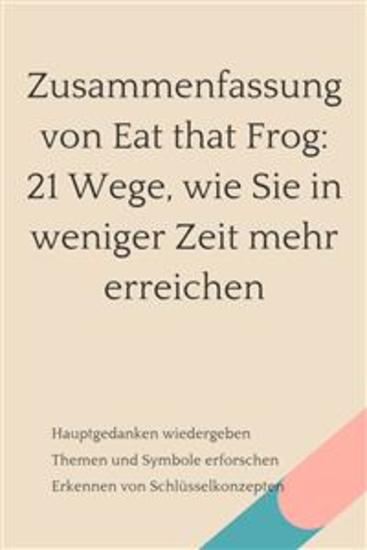 Zusammenfassung von Eat that Frog: 21 Wege wie Sie in weniger Zeit mehr erreichen - cover