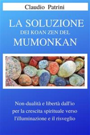 La soluzione dei Koan Zen del Mumonkan - Non dualità e libertà dall’io per la crescita spirituale verso l’illuminazione e il risveglio - cover