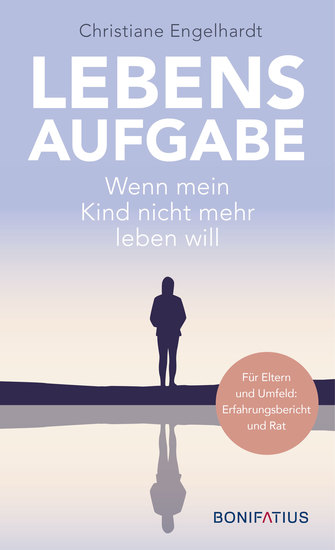 Lebensaufgabe - Wenn mein Kind nicht mehr leben will - Für Eltern und Umfeld: Erfahrungsbericht und Rat - cover