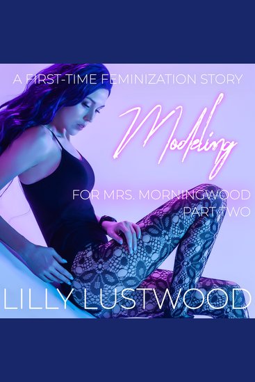 Modeling for Mrs Morningwood Part Two: A First Time Feminization Story - cover