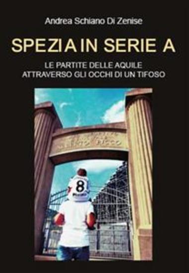 Spezia in serie A Le partite delle Aquile attraverso gli occhi di un tifoso - cover