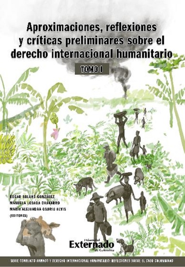 Aproximaciones reflexiones y criticas preliminares sobre el Derecho Internacional Humanitario Tomo I - Serie Conflicto armado y derecho internacional humanitario - cover