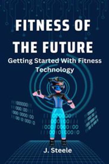 Fitness of the Future - Getting Started With Fitness Technology - cover
