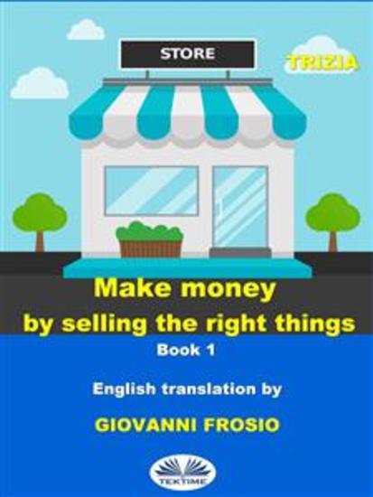 Make Money By Selling The Right Things - Vol 1 - cover