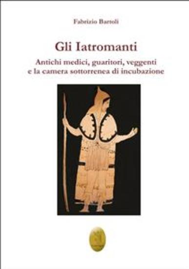 Gli Iatromanti - Antichi medici guaritori veggenti e la camera sotterranea di incubazione - cover