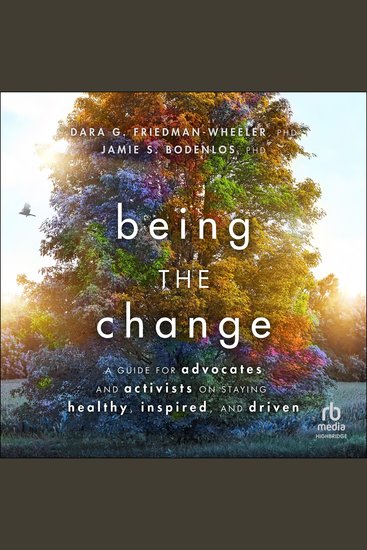 Being the Change - A Guide for Advocates and Activists on Staying Healthy Inspired and Driven - cover