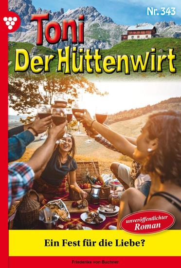 Ein Fest für die Liebe? - Unveröffentlichter Roman - Toni der Hüttenwirt 343 – Heimatroman - cover