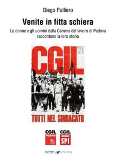 Venite in fitta schiera - Le donne e gli uomini della Camera del lavoro di Padova raccontano la loro storia - cover