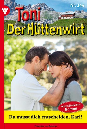 Du musst dich entscheiden Karl! - Unveröffentlichter Roman - Toni der Hüttenwirt 344 – Heimatroman - cover
