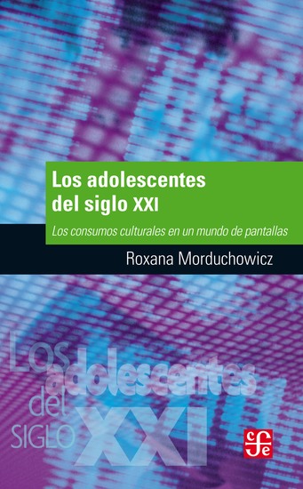 Los adolescentes del siglo XXI - Los consumos culturales en un mundo de pantallas - cover